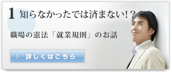 1 知らなかったでは済まない!?職場の憲法「就業規則」のお話