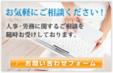 お気軽にご相談ください！　人事・労務に関するご相談を随時お受けしております。　お問い合わせフォーム